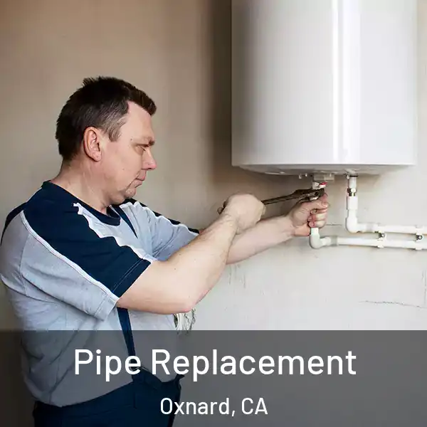  Pipe Replacement Oxnard, CA